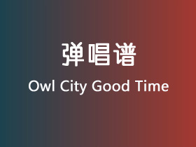 Owl City《Good Time》吉他谱C调吉他弹唱谱