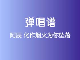 阿辰《化作烟火为你坠落》吉他谱A调吉他弹唱谱