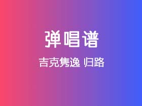 吉克隽逸《归路》吉他谱C调吉他弹唱谱