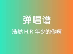 浩然H.R《年少的你啊》吉他谱G调吉他弹唱谱