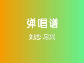 刘恋《尽兴》吉他谱G调吉他弹唱谱