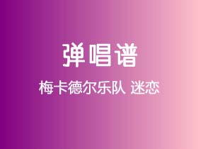 梅卡德尔乐队《迷恋》吉他谱C调吉他弹唱谱