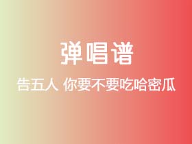 告五人《你要不要吃哈密瓜》吉他谱C调吉他弹唱谱