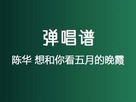 陈华《想和你看五月的晚霞》吉他谱C调吉他弹唱谱