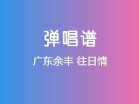 广东余丰《往日情》吉他谱C调吉他弹唱谱