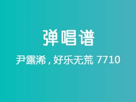 尹露浠,好乐无荒《7710》吉他谱C调吉他弹唱谱