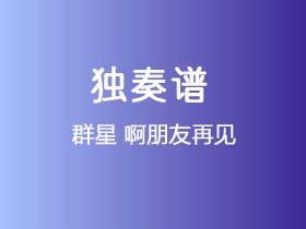 群星《啊朋友再见》吉他谱G调吉他指弹独奏谱