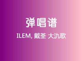 ILEM,戴荃《大氿歌》吉他谱C调吉他弹唱谱