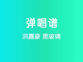 洪嘉豪《黑玻璃》吉他谱G调吉他弹唱谱