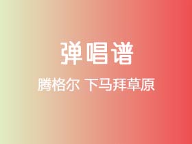 腾格尔《下马拜草原》吉他谱C调吉他弹唱谱