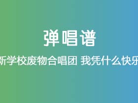 新学校废物合唱团《我凭什么快乐》吉他谱C调吉他弹唱谱