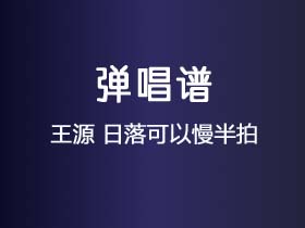 王源《日落可以慢半拍》吉他谱C调吉他弹唱谱