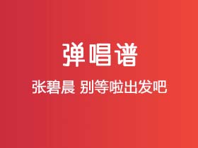 张碧晨《别等啦出发吧》吉他谱C调吉他弹唱谱