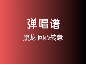 黑龙《回心转意》吉他谱C调吉他弹唱谱