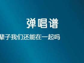 付豪《这辈子我们还能在一起吗》吉他谱C调吉他弹唱谱