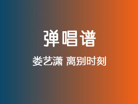 娄艺潇《离别时刻》吉他谱C调吉他弹唱谱