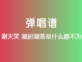 谢天笑《潮起潮落是什么都不为》吉他谱G调吉他弹唱谱