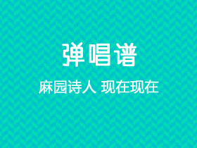 麻园诗人《现在现在》吉他谱G调吉他弹唱谱