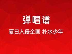 夏日入侵企画《扑水少年》吉他谱G调吉他弹唱谱