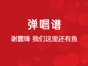 谢霆锋《我们这里还有鱼》吉他谱G调吉他弹唱谱