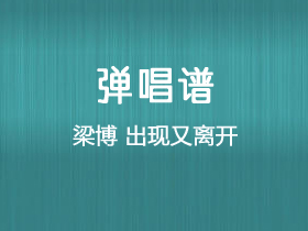 梁博《出现又离开》吉他谱G调吉他弹唱谱