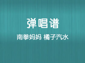 南拳妈妈《橘子汽水》吉他谱G调吉他弹唱谱