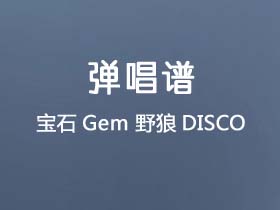 宝石Gem《野狼DISCO》吉他谱G调吉他弹唱谱