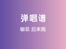 咖菲《后来我》吉他谱G调吉他弹唱谱