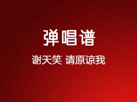 谢天笑《请原谅我》吉他谱C调吉他弹唱谱