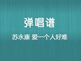 苏永康《爱一个人好难》吉他谱C调吉他弹唱谱