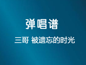 三哥 《被遗忘的时光》吉他谱D调吉他弹唱谱