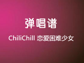 ChiliChill 《恋爱困难少女》吉他谱C调吉他弹唱谱